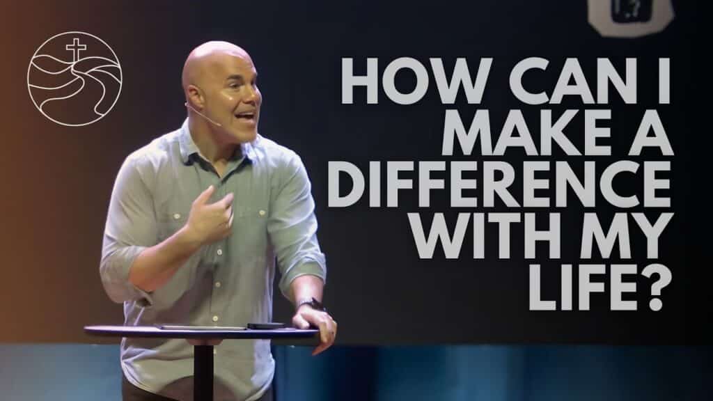 how to make a difference with my life